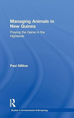 Managing Animals in New Guinea: Preying the Game in the Highlands (Studies in Environmental Anthropology)
