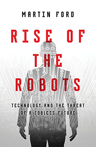 Rise of the Robots: Technology and the Threat of a Jobless Future by Martin Ford