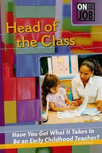 Head of the Class: Have You Got What It Takes to Be an Early Childhood Teacher? (On the Job) by Lisa Thompson