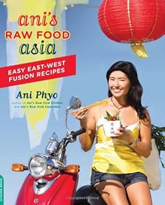 Ani's Raw Food Asia: Easy East-West Fusion Recipes the Raw Food Way by Ani Phyo