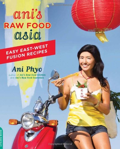 Ani's Raw Food Asia: Easy East-West Fusion Recipes the Raw Food Way by Ani Phyo