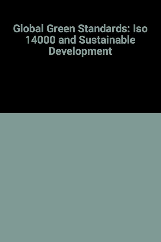 Global Green Standards: Iso 14000 and Sustainable Development by unknown author