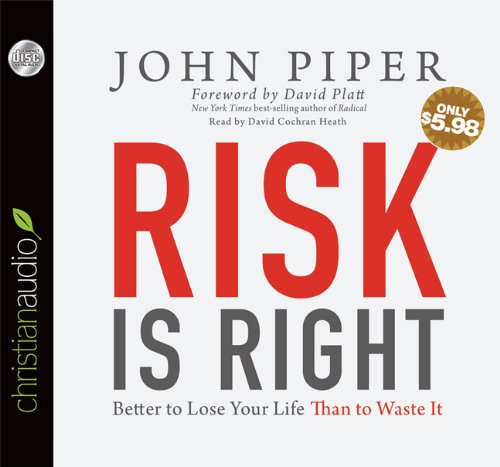 Risk is Right: Better to Lose Your Life Than to Waste It by John Piper