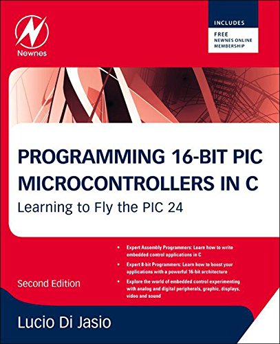 Programming 16-Bit PIC Microcontrollers in C: Learning to Fly the PIC 24 by Lucio Di Jasio