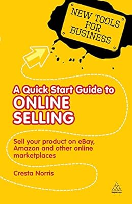 A Quick Start Guide to Online Selling: How to Sell Your Product on e-bay, Amazon, i-tunes and Other Online Market Places