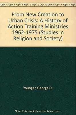 From New Creation to Urban Crisis: A History of Action Training Ministries 1962-1975 (Studies in Religion and Society)