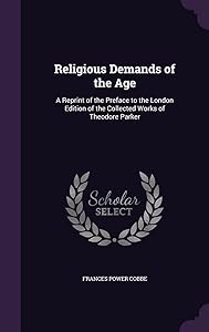 Religious Demands of the Age: A Reprint of the Preface to the London Edition of the Collected Works of Theodore Parker by Frances Power Cobbe
