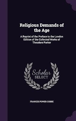 Religious Demands of the Age: A Reprint of the Preface to the London Edition of the Collected Works of Theodore Parker