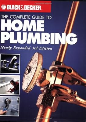 Black & Decker The Complete Guide to Home Plumbing: Newly Expanded 3rd Edition (Black & Decker Complete Guide)