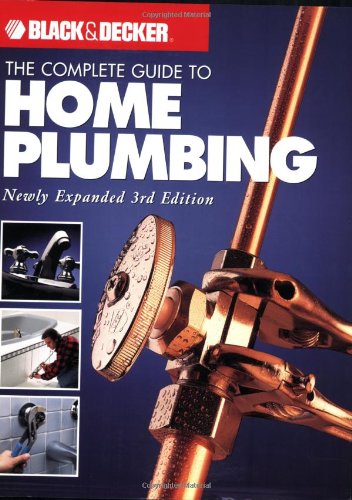Black & Decker The Complete Guide to Home Plumbing: Newly Expanded 3rd Edition (Black & Decker Complete Guide) by Editors of Creative Publishing