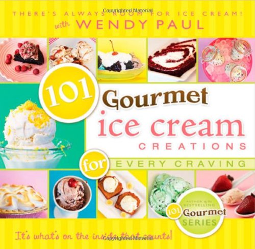 101 Gourmet Ice Cream Creations for Every Craving (101 Gourmet Cookbooks) by Wendy Paul