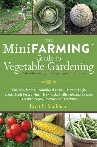 Mini Farming Guide to Vegetable Gardening: Self-Sufficiency from Asparagus to Zucchini by Brett L. Markham