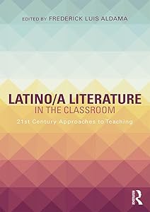 Latino/a Literature in the Classroom: Twenty-first-century approaches to teaching by Frederick Luis Aldama