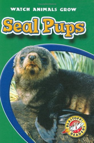 Seal Pups (Blastoff! Readers: Watch Animals Grow) by Colleen Sexton