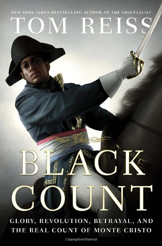 The Black Count: Glory, Revolution, Betrayal, and the Real Count of Monte Cristo by Tom Reiss