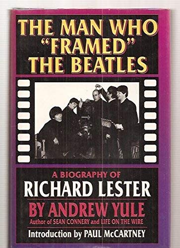 The Man Who Framed the Beatles: A Biography of Richard Lester by Andrew Yule