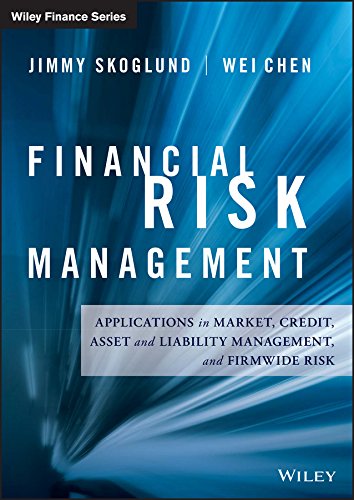Financial Risk Management: Applications in Market, Credit, Asset and Liability Management and Firmwide Risk (Wiley Finance) by Jimmy Skoglund