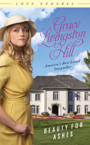 Beauty for Ashes: by Grace Livingston Hill