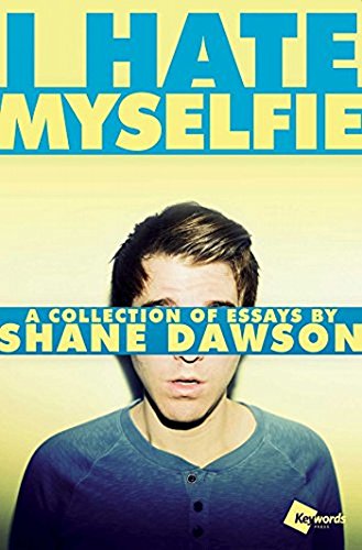 I Hate Myselfie: A Collection of Essays by Shane Dawson by Shane Dawson