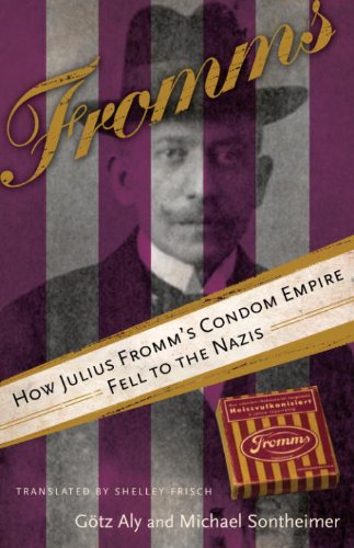 Fromms: How Julius Fromm's Condom Empire Fell to the Nazis by Gotz Aly