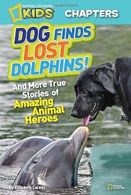 National Geographic Kids Chapters: Dog Finds Lost Dolphins: And More True Stories of Amazing Animal Heroes