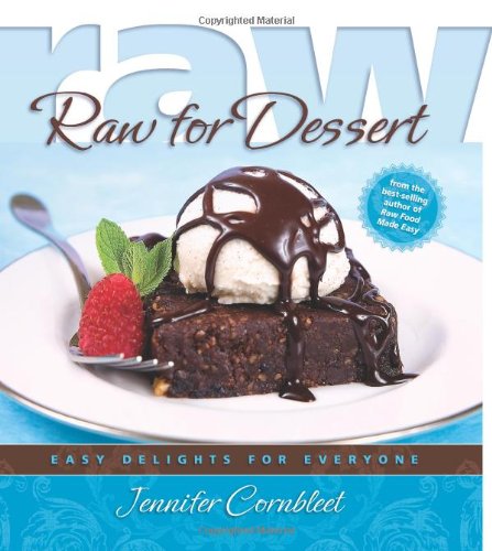 Raw for Dessert: Easy Delights for Everyone by Jennifer Cornbleet