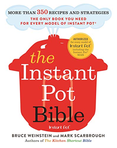 The Instant Pot Bible: More than 350 Recipes and Strategies: The Only Book You Need for Every Model of Instant Pot by Bruce Weinstein