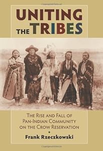 Uniting the Tribes: The Rise and Fall of Pan-Indian Community on the Crow Reservation