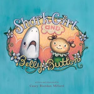 Shark Girl and Belly Button by Casey Riordan Millard