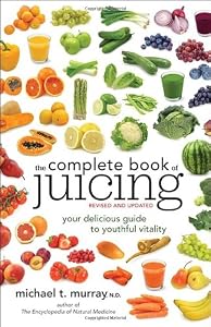 The Complete Book of Juicing, Revised and Updated: Your Delicious Guide to Youthful Vitality