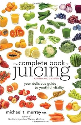 The Complete Book of Juicing, Revised and Updated: Your Delicious Guide to Youthful Vitality