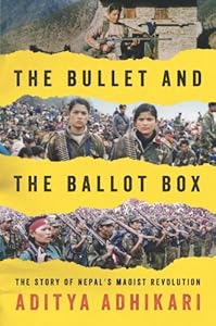 The Bullet and the Ballot Box: The Story of Nepal's Maoist Revolution by Aditya Adhikari