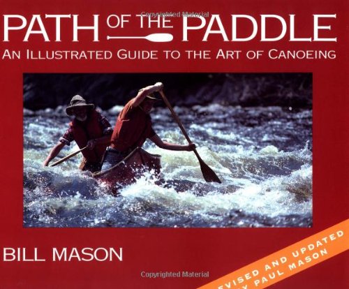 Path of the Paddle: An Illustrated Guide to the Art of Canoeing by Bill Mason