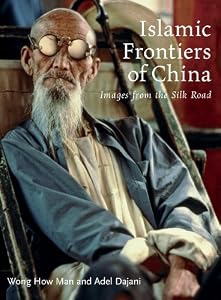 Islamic Frontiers of China: Peoples of the Silk Road Wong How Man and Adel Awni Dajani