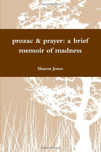 Prozac & Prayer: A brief memoir of madness by Sharon Jones