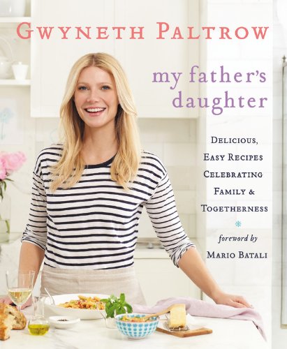 My Father's Daughter: Delicious, Easy Recipes Celebrating Family &amp; Togetherness by Gwyneth Paltrow