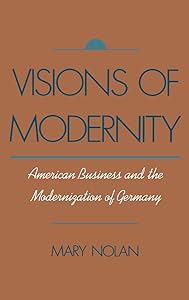 Visions of Modernity: American Business and the Modernization of Germany by Mary Nolan