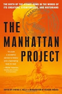 The Manhattan Project: The Birth of the Atomic Bomb in the Words of Its Creators, Eyewitnesses and Historians.