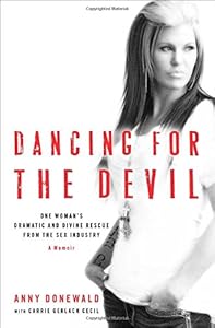 Dancing for the Devil: One Woman's Dramatic and Divine Rescue from the Sex Industry by Anny Donewald  ,