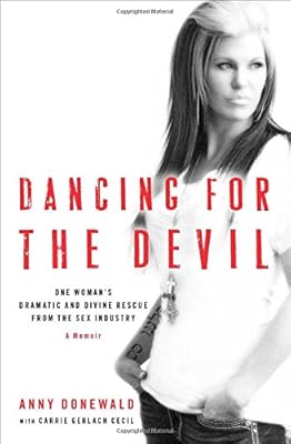 Dancing for the Devil: One Woman's Dramatic and Divine Rescue from the Sex Industry