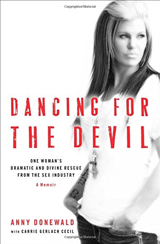 Dancing for the Devil: One Woman's Dramatic and Divine Rescue from the Sex Industry by Anny Donewald  ,