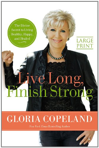 Live Long, Finish Strong: The Divine Secret to Living Healthy, Happy, and Healed by Gloria Copeland