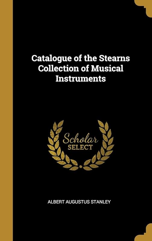 Catalogue of the Stearns Collection of Musical Instruments by Albert Augustus Stanley