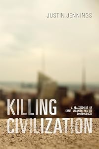 Killing Civilization: A Reassessment of Early Urbanism and Its Consequences by Justin Jennings