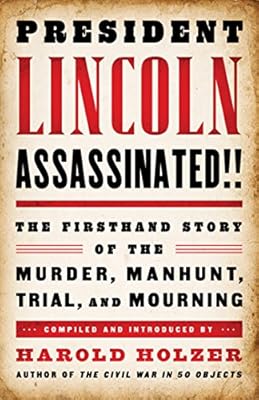 President Lincoln Assassinated!!: the Firsthand Story of the Murder, Manhunt, Tr: