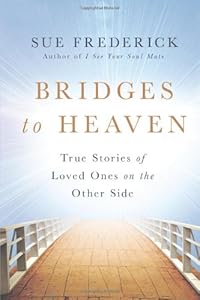 Bridges to Heaven: True Stories of Loved Ones on the Other Side