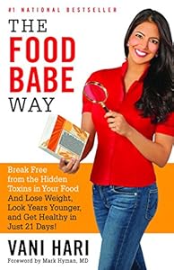 The Food Babe Way: Break Free from the Hidden Toxins in Your Food and Lose Weight, Look Years Younger, and Get Healthy in Just 21 Days! by Vani Hari