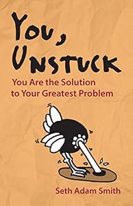 You, Unstuck: You Are the Solution to Your Greatest Problem