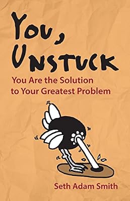 You, Unstuck: You Are the Solution to Your Greatest Problem
