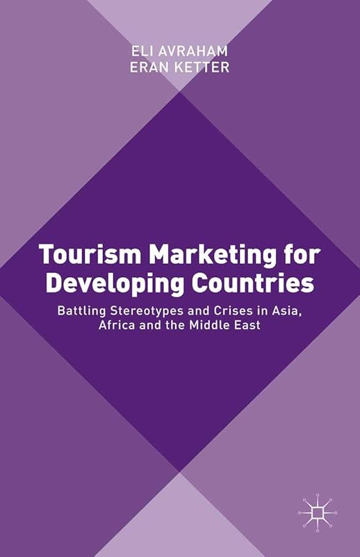 Tourism Marketing for Developing Countries: Battling Stereotypes and Crises in Asia, Africa and the Middle East by Eli Avraham